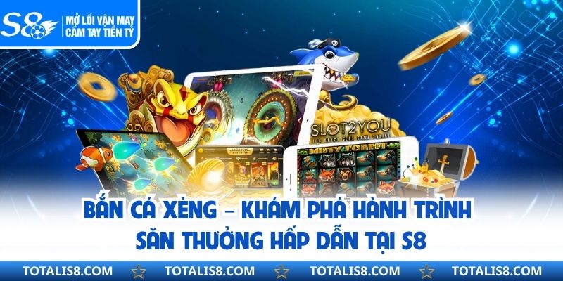 Bắn Cá Xèng – Khám Phá Hành Trình Săn Thưởng Hấp Dẫn Tại S8 Bắn Cá Xèng – Khám Phá Hành Trình Săn Thưởng Hấp Dẫn Tại S8