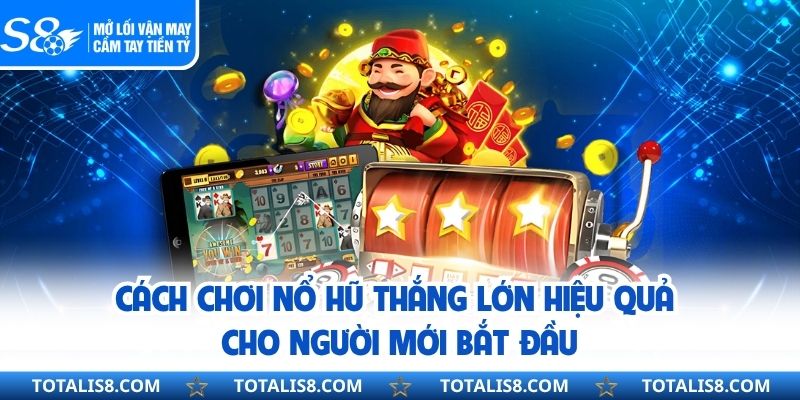 Cách Chơi Nổ Hũ Thắng Lớn Hiệu Quả Cho Người Mới Bắt Đầu