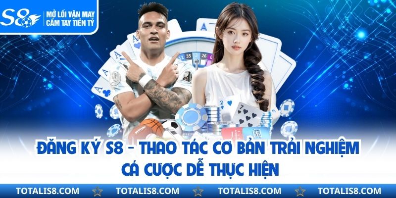 Đăng Ký S8 - Thao Tác Cơ Bản Trải Nghiệm Cá Cược Dễ Thực Hiện Đăng Ký S8 - Thao Tác Cơ Bản Trải Nghiệm Cá Cược Dễ Thực Hiện