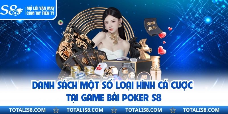 Poker S8 – Sảnh Cá Cược Hấp Dẫn Dành Cho Người Chơi Hiện Đại Danh sách một số loại hình cá cược tại game bài poker S8