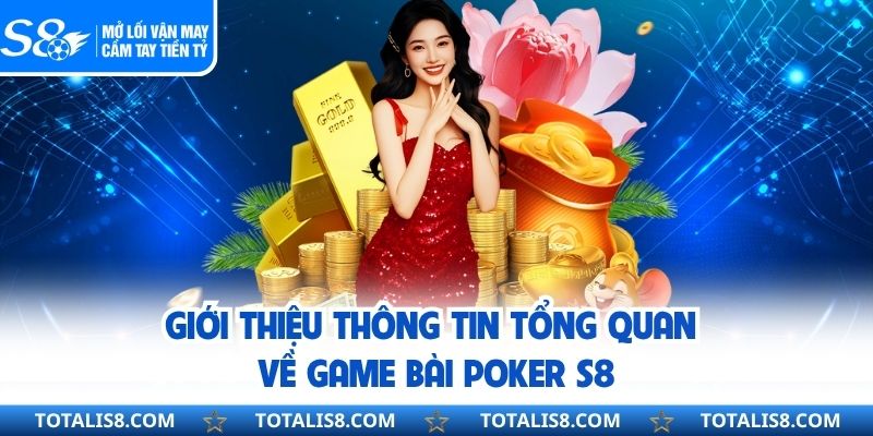 Poker S8 – Sảnh Cá Cược Hấp Dẫn Dành Cho Người Chơi Hiện Đại Giới thiệu thông tin tổng quan về game bài Poker S8