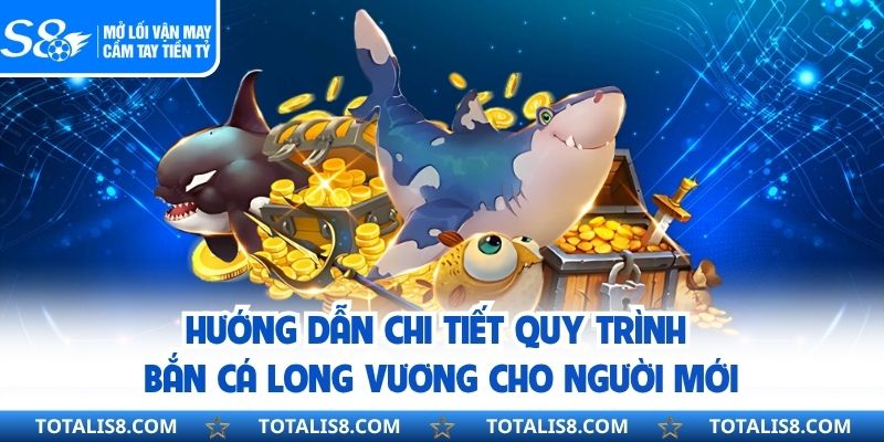Hướng dẫn chi tiết quy trình bắn cá long vương cho người mới
