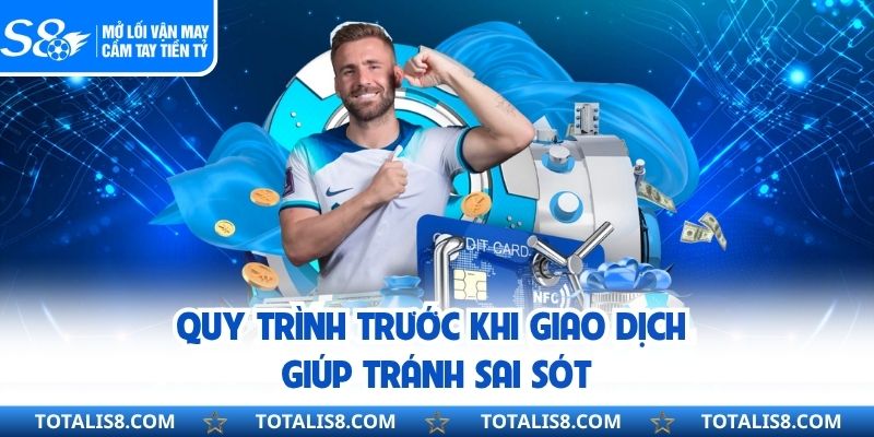 Quy trình trước khi giao dịch giúp tránh sai sót