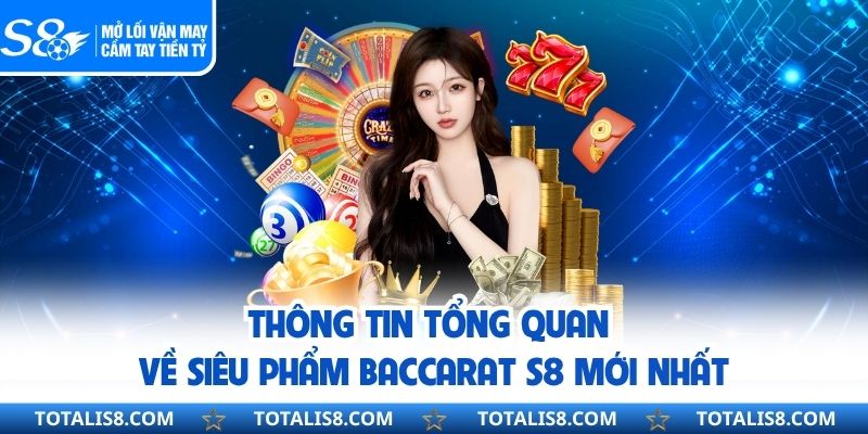 Thông tin tổng quan về siêu phẩm baccarat S8 mới nhất
