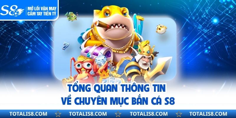BẮN CÁ Tổng quan thông tin về chuyên mục bắn cá S8