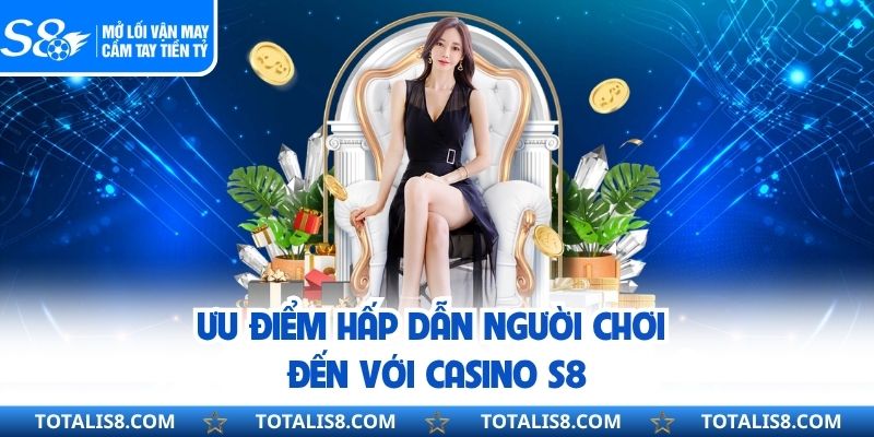 Ưu điểm hấp dẫn người chơi đến với Casino S8