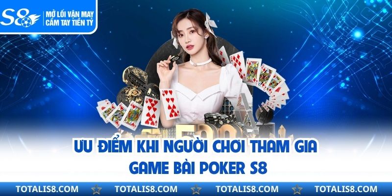 Poker S8 – Sảnh Cá Cược Hấp Dẫn Dành Cho Người Chơi Hiện Đại Ưu điểm khi người chơi tham gia game bài poker S8